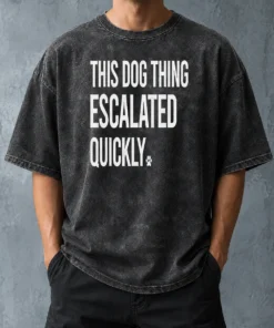 Top Pretty This Dog Thing Escalated Quickly Washed T-Shirt