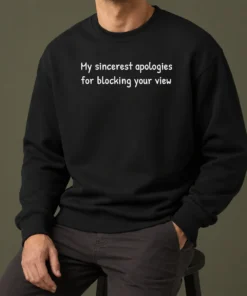 Awesome My Sincerest Apologies For Blocking Your View Sweater