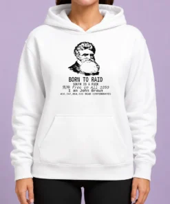 Awesome Top John Brown Born To Raid South Is A Fuck 1859 Hoodie