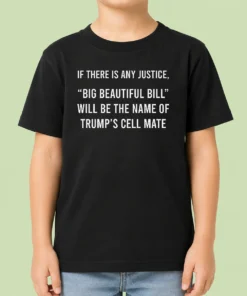 Funny Nice If There Is Any Justice Big Beautiful Bill Will Be The Name Of Trump'S Cell Mate Kids T-Shirt