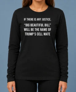 Funny Nice If There Is Any Justice Big Beautiful Bill Will Be The Name Of Trump'S Cell Mate Long Sleeve Shirt