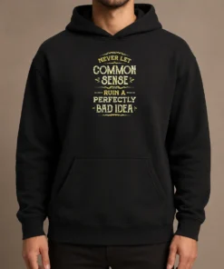 Funny Nice Never Let Common Sense Ruin A Perfectly Bad Idea Hoodie