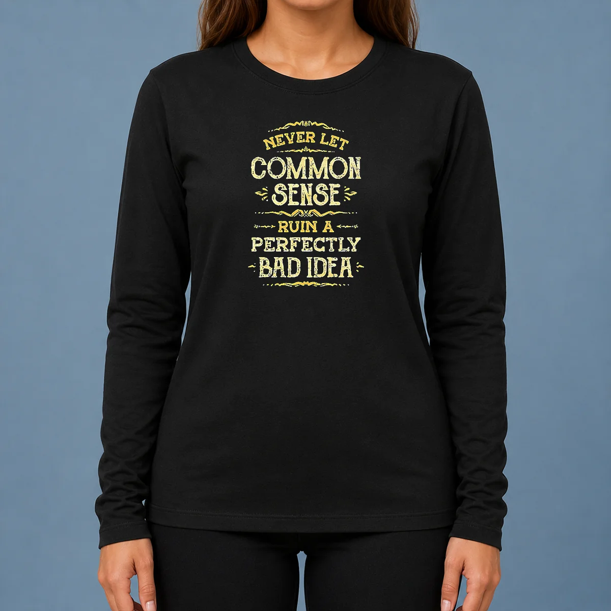 Funny Nice Never Let Common Sense Ruin A Perfectly Bad Idea Long Sleeve Shirt