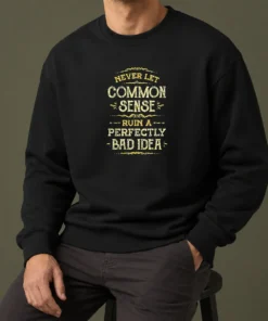 Funny Nice Never Let Common Sense Ruin A Perfectly Bad Idea Sweater