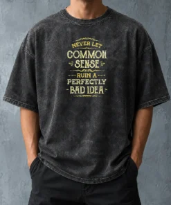 Funny Nice Never Let Common Sense Ruin A Perfectly Bad Idea Washed T-Shirt