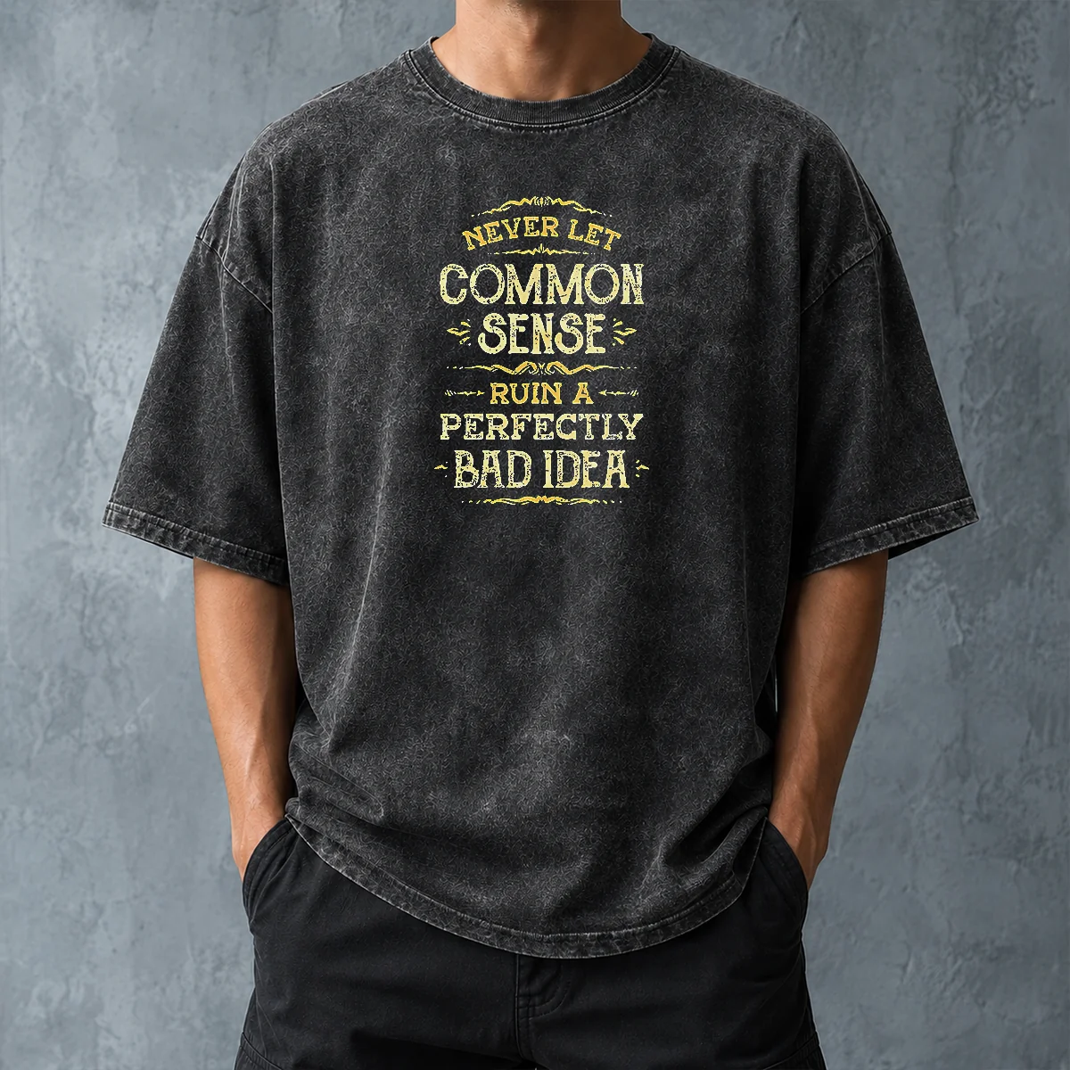 Funny Nice Never Let Common Sense Ruin A Perfectly Bad Idea Washed T-Shirt