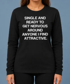 Funny Official Single And Ready To Get Nervous Around Anyone I Find Attractive Long Sleeve Shirt