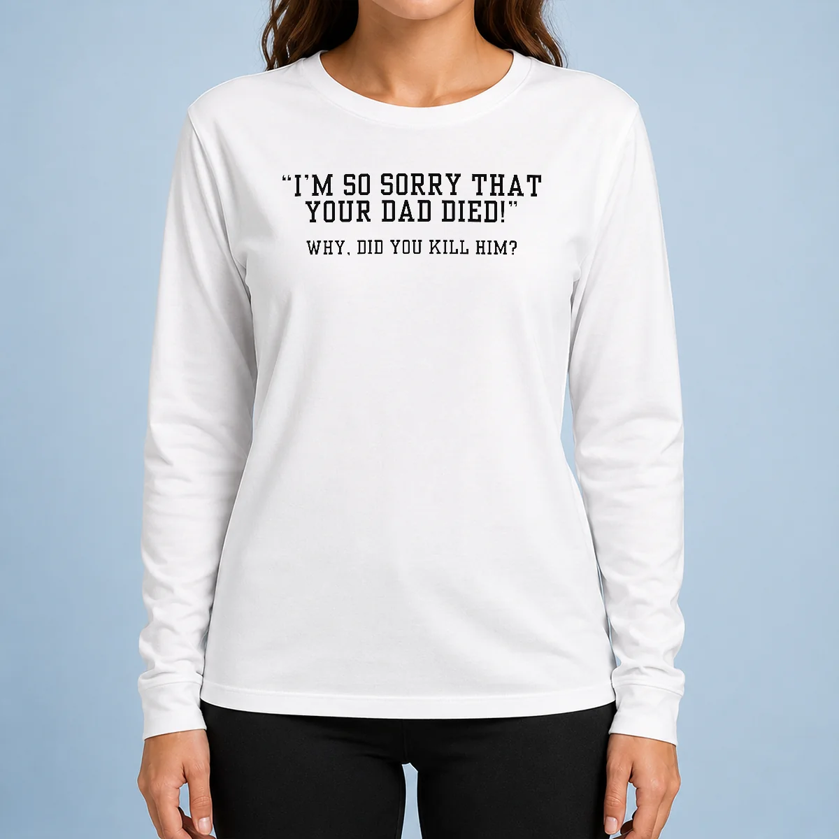 Funny Top I'm So Sorry That Your Dad Died Why Did You Kill Him Shirt - Image 6