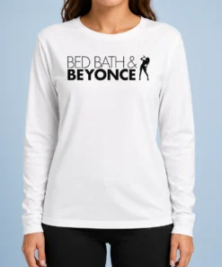 Good Funny Bed Bath And Beyonce Music Parody Pop Star Long Sleeve Shirt