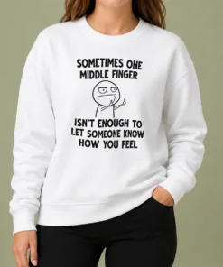Good Original Sometimes One Middle Finger Isn'T Enough To Let Someone Know How You Feel Sweater