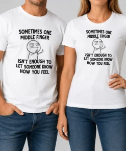 Good Original Sometimes One Middle Finger Isn'T Enough To Let Someone Know How You Feel