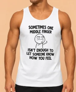 Good Original Sometimes One Middle Finger Isn'T Enough To Let Someone Know How You Feel Tank Top