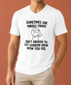 Good Original Sometimes One Middle Finger Isn'T Enough To Let Someone Know How You Feel V-Neck Shirt