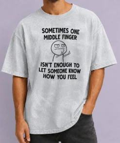 Good Original Sometimes One Middle Finger Isn'T Enough To Let Someone Know How You Feel Washed T-Shirt