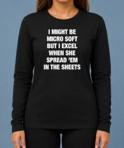Good Pretty I Might Be Micro Soft But I Excel When She Spread 'Em In The Sheets Long Sleeve Shirt