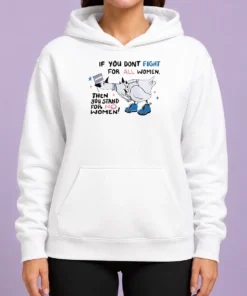 Good Pretty If You Don'T Fight For All Women Then You Stand For No Women Goose Hoodie