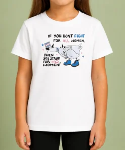 Good Pretty If You Don'T Fight For All Women Then You Stand For No Women Goose Kids T-Shirt