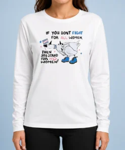 Good Pretty If You Don'T Fight For All Women Then You Stand For No Women Goose Long Sleeve Shirt