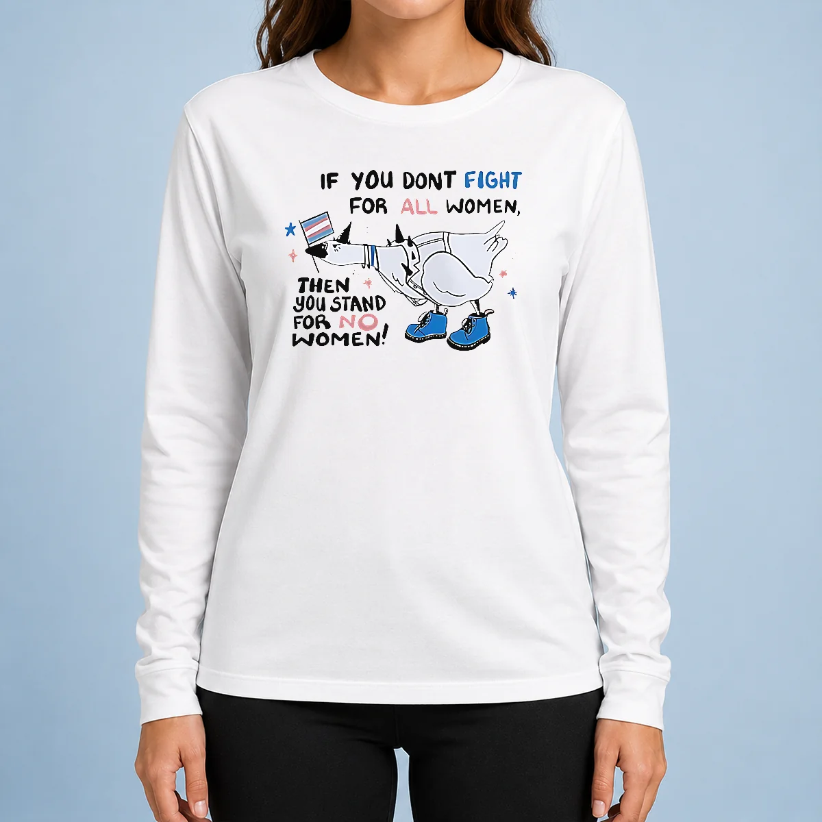 Good Pretty If You Don'T Fight For All Women Then You Stand For No Women Goose Long Sleeve Shirt