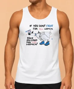 Good Pretty If You Don'T Fight For All Women Then You Stand For No Women Goose Tank Top