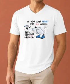 Good Pretty If You Don'T Fight For All Women Then You Stand For No Women Goose V-Neck Shirt