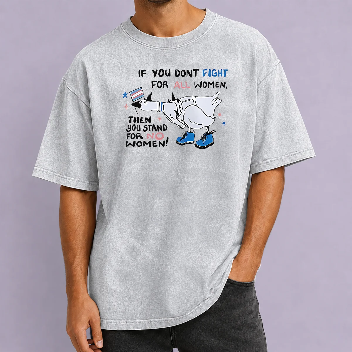 Good Pretty If You Don'T Fight For All Women Then You Stand For No Women Goose Washed T-Shirt
