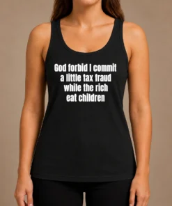 Good Top God Forbid I Commit A Little Tax Fraud While The Rich Eat Children Tank Top