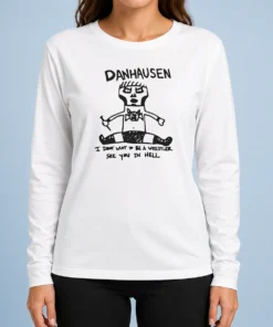 Happy Funny Danhausen I Dont Want To Be A Wrestler See You In Hell Long Sleeve Shirt