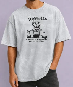 Happy Funny Danhausen I Dont Want To Be A Wrestler See You In Hell Washed T-Shirt