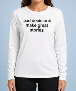 Happy Nice Bad Decisions Make Great Stories Life Motto Long Sleeve Shirt