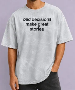 Happy Nice Bad Decisions Make Great Stories Life Motto Washed T-Shirt