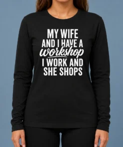 Happy Pretty Couple Workshop My Wife Shops I Work Long Sleeve Shirt