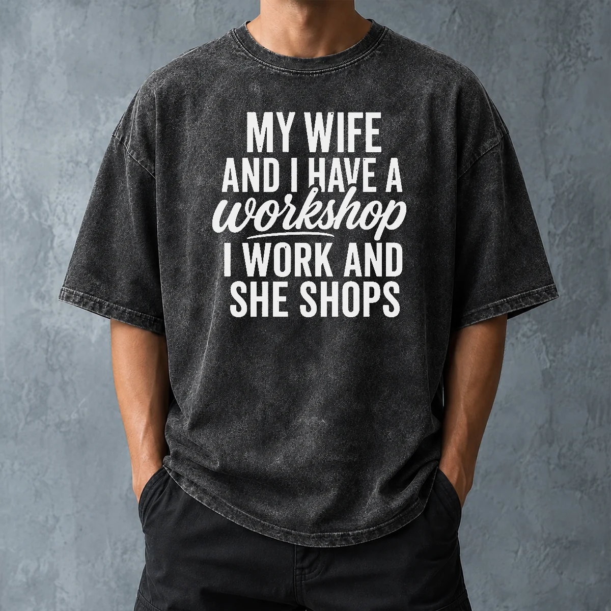 Happy Pretty Couple Workshop My Wife Shops I Work Washed T-Shirt