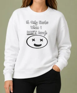 Hot Awesome It Only Hurts When I Dont Laugh Sweater