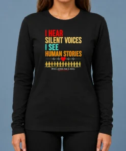 Hot I Hear Silent Voices I See Human Stories Every Person Has A Story Long Sleeve Shirt