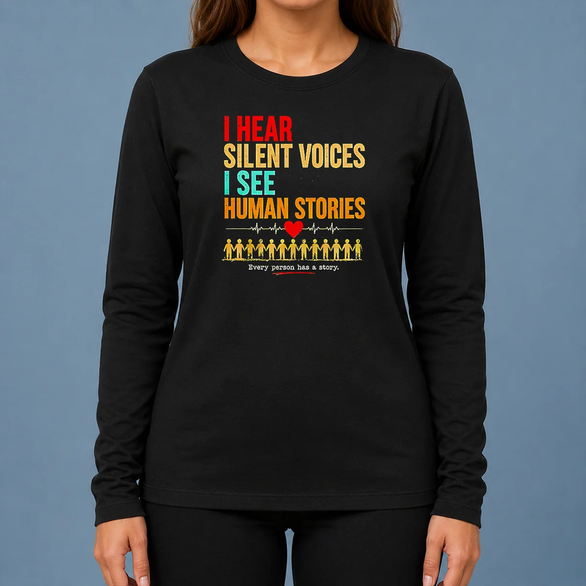 Hot I Hear Silent Voices I See Human Stories Every Person Has A Story Long Sleeve Shirt
