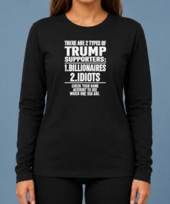 Hot Nice There Are 2 Types Of Trump Supporters Billionaires Idiots Check Your Bank Account Long Sleeve Shirt