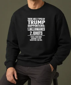 Hot Nice There Are 2 Types Of Trump Supporters Billionaires Idiots Check Your Bank Account Sweater