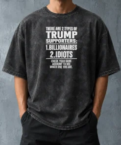 Hot Nice There Are 2 Types Of Trump Supporters Billionaires Idiots Check Your Bank Account Washed T-Shirt