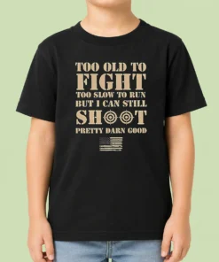 Hot Official Too Old To Fight Too Slow To Run But I Can Still Shoot Pretty Darn Good Kids T-Shirt