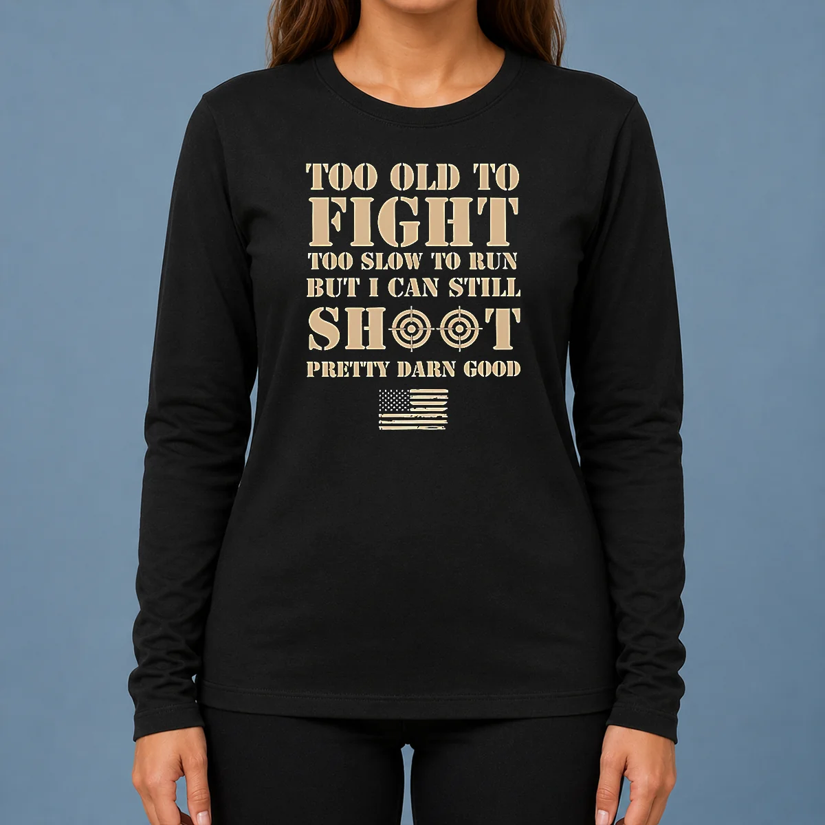 Hot Official Too Old To Fight Too Slow To Run But I Can Still Shoot Pretty Darn Good Long Sleeve Shirt