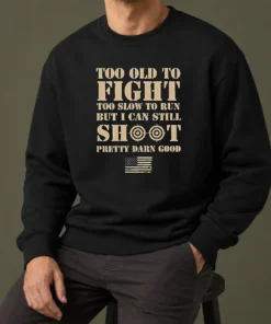 Hot Official Too Old To Fight Too Slow To Run But I Can Still Shoot Pretty Darn Good Sweater