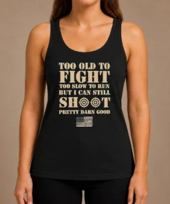 Hot Official Too Old To Fight Too Slow To Run But I Can Still Shoot Pretty Darn Good Tank Top