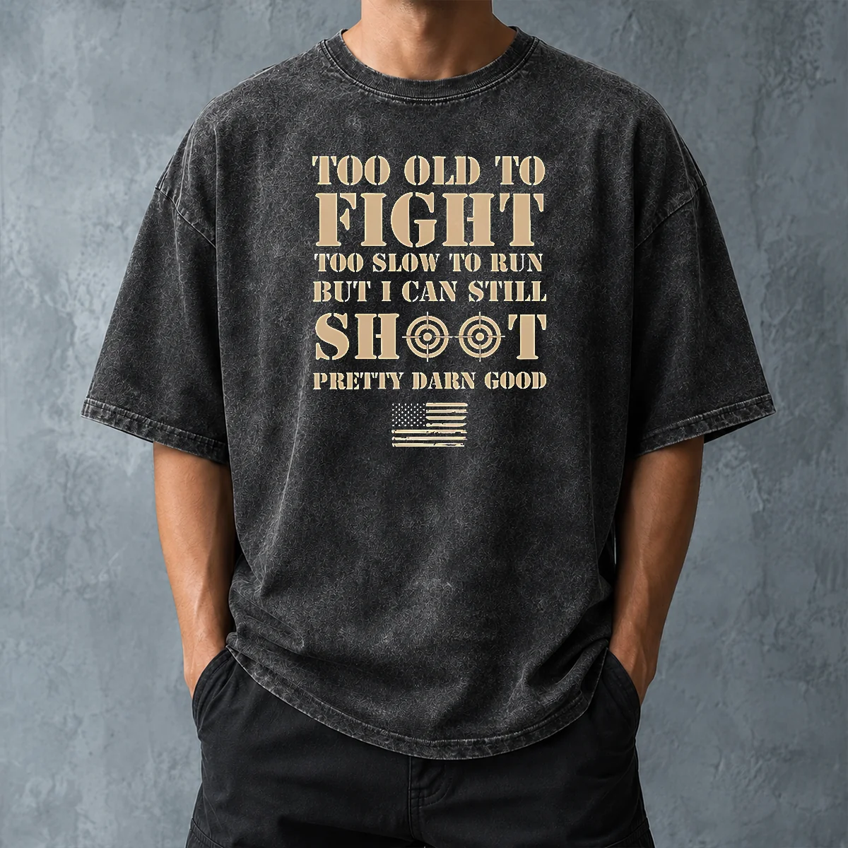 Hot Official Too Old To Fight Too Slow To Run But I Can Still Shoot Pretty Darn Good Washed T-Shirt