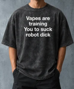 Hot Premium Vapes Are Training You To Suck Robot Dick Washed T-Shirt