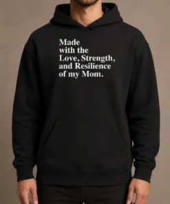 Hot Pretty Made With The Love Strength And Resilience Of My Mom Hoodie