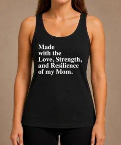 Hot Pretty Made With The Love Strength And Resilience Of My Mom Tank Top