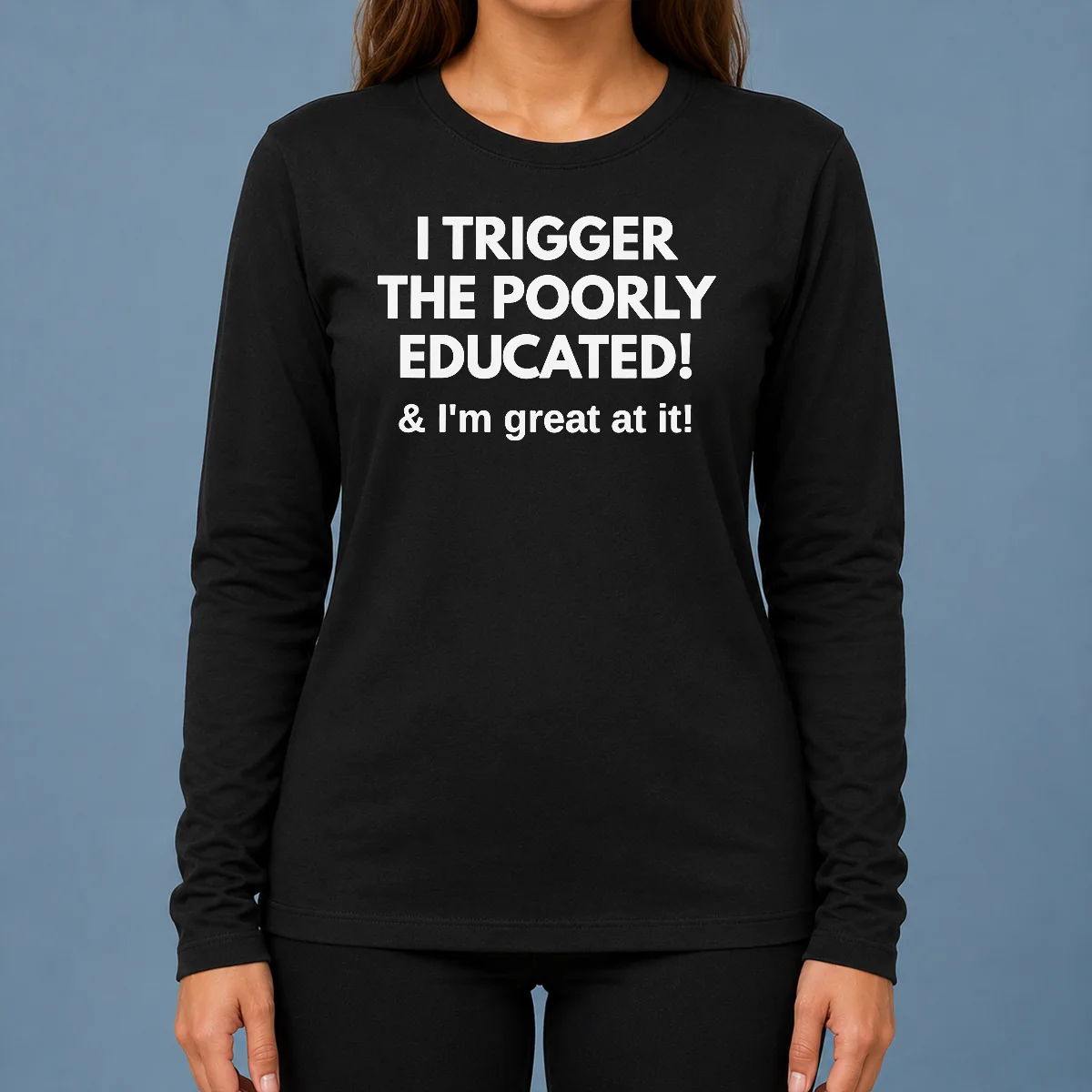 Nice Funny I Trigger The Poorly Educated I'M Great At It Long Sleeve Shirt