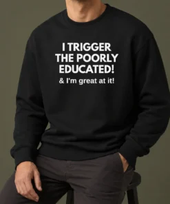 Nice Funny I Trigger The Poorly Educated I'M Great At It Sweater