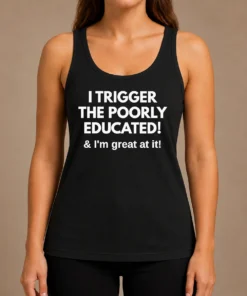 Nice Funny I Trigger The Poorly Educated I'M Great At It Tank Top